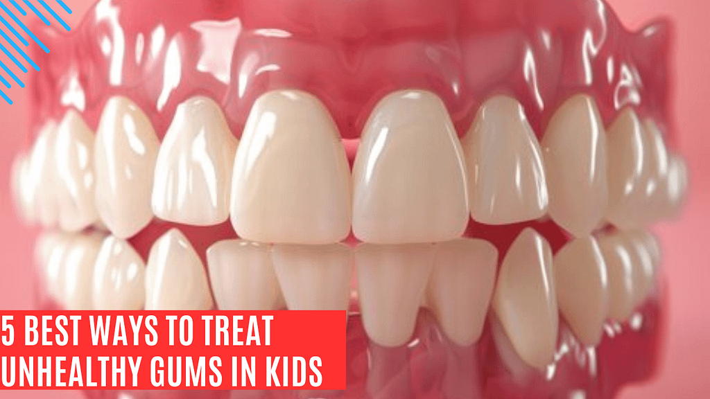 5 ways to treat unhealthy gums in children